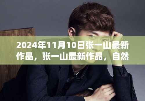 张一山新作品自然之旅的呼唤，启程寻找内心的桃花源，2024年11月10日最新力作揭晓