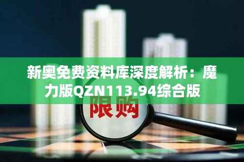 新奥免费资料库深度解析:魔力版QZN113.94综合版