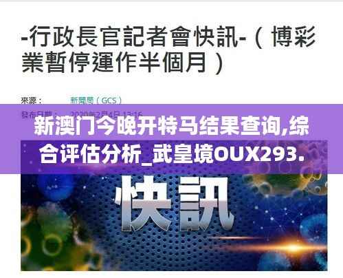 新澳门今晚开特马结果查询,综合评估分析_武皇境OUX293.4
