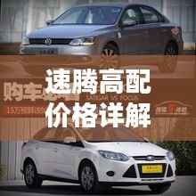 速腾高配价格详解，深度解析购车成本与实用建议，一网打尽！