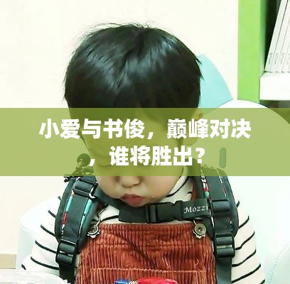 小爱与书俊,巅峰对决,谁将胜出?