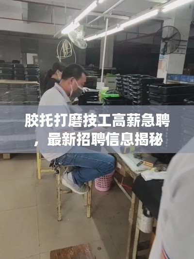 胶托打磨技工高薪急聘,最新招聘信息揭秘