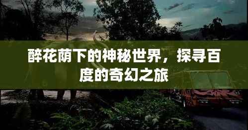 醉花荫下的神秘世界,探寻百度的奇幻之旅