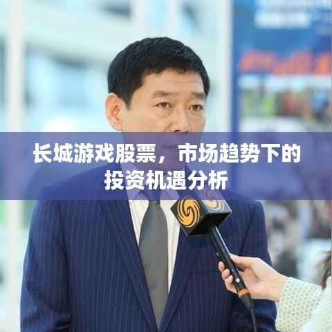 长城游戏股票,市场趋势下的投资机遇分析