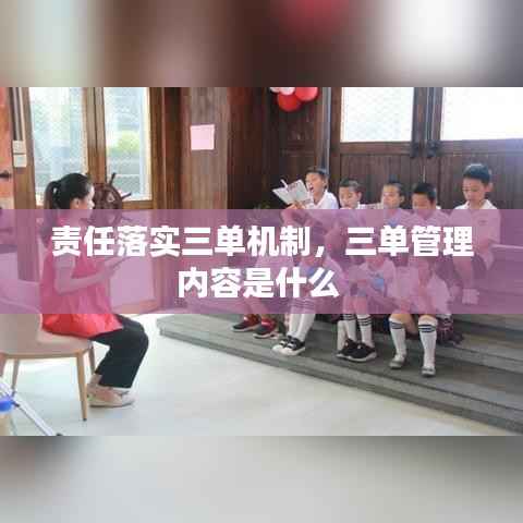 责任落实三单机制，三单管理内容是什么 