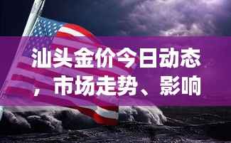 汕头金价今日动态,市场走势、影响因素与前景展望