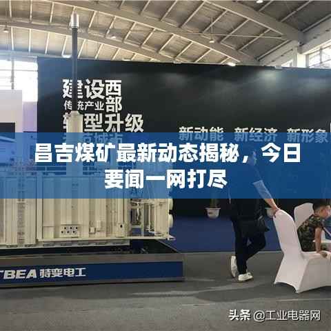 昌吉煤矿最新动态揭秘，今日要闻一网打尽