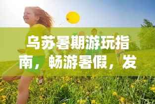 乌苏暑期游玩指南,畅游暑假,发现乌苏之美!