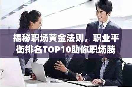 揭秘职场黄金法则，职业平衡排名TOP10助你职场腾飞！